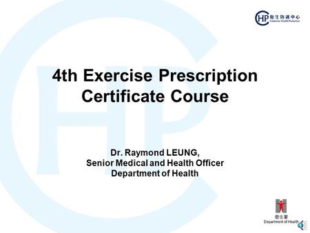 4th Exercise Prescription Certificate Course Dr. Raymond LEUNG, Senior Medical and Health Officer Department of Health.