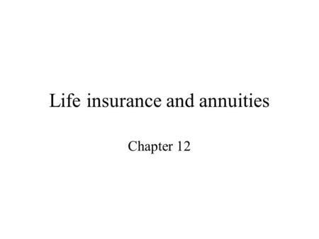 Life insurance and annuities Chapter 12. Two kinds of protection Mortality Longevity (life annuities) Combination.