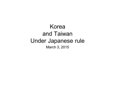 Korea and Taiwan Under Japanese rule March 3, 2015.