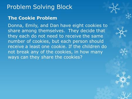 Problem Solving Block The Cookie Problem Donna, Emily, and Dan have eight cookies to share among themselves. They decide that they each do not need to.