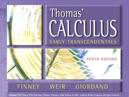 Chapter 2 ET. Finney Weir Giordano, Thomas’ Calculus, Tenth Edition © 2001. Addison Wesley Longman All rights reserved. Chapter 2ET, Slide 1 Chapter 2.