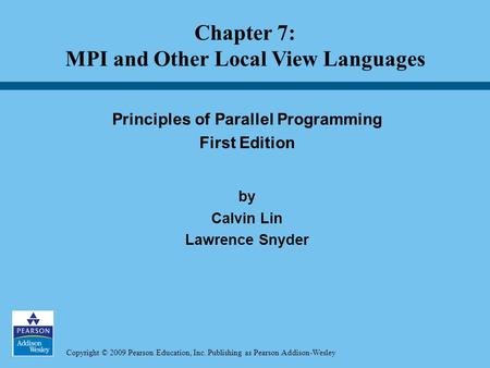 Copyright © 2009 Pearson Education, Inc. Publishing as Pearson Addison-Wesley Principles of Parallel Programming First Edition by Calvin Lin Lawrence Snyder.