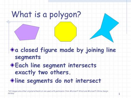 What is a polygon? a closed figure made by joining line segments