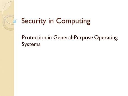 Security in Computing Protection in General-Purpose Operating Systems.