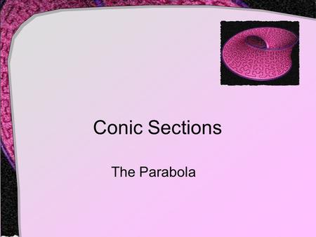 Conic Sections The Parabola. Introduction Consider a cone being intersected with a plane Note the different shaped curves that result.