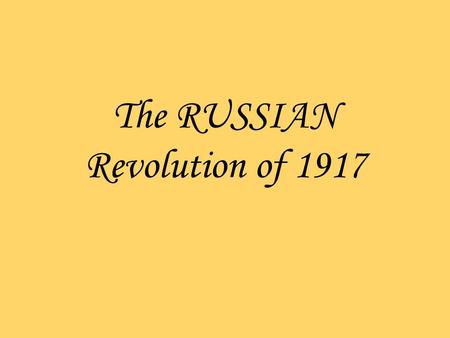 The RUSSIAN Revolution of 1917. Our objectives are : You will be able to understand why the events of World War I hastened the outbreak of the Russian.