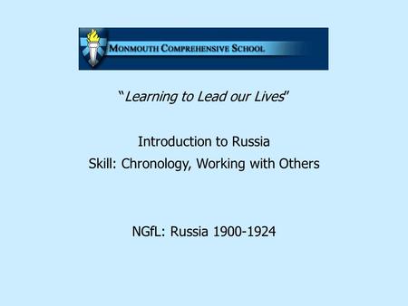 “Learning to Lead our Lives” Introduction to Russia Skill: Chronology, Working with Others NGfL: Russia 1900-1924.