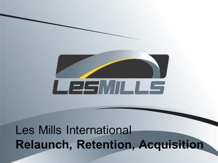 Les Mills International Relaunch, Retention, Acquisition.