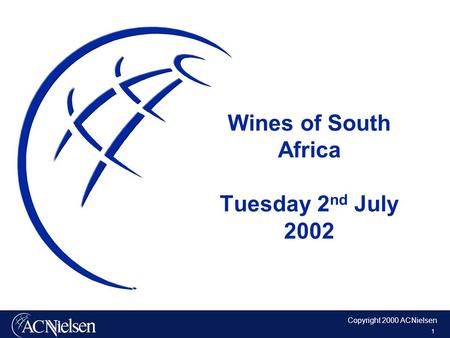 Copyright 2000 ACNielsen 1 Wines of South Africa Tuesday 2 nd July 2002.