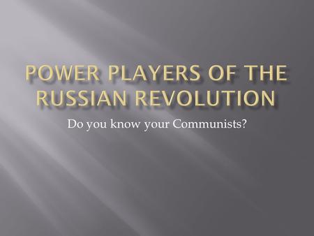 Do you know your Communists?. A. Alexi Bukharin : youngest member of the Politburo, joined in 1906. Arrested and exiled to the Arctic Circle,