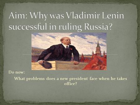 Do now: What problems does a new president face when he takes office?