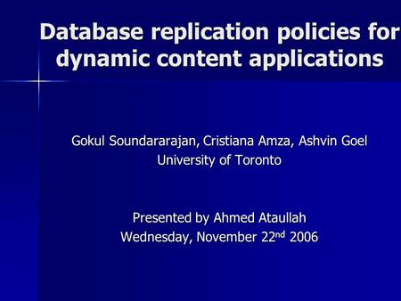 Database replication policies for dynamic content applications Gokul Soundararajan, Cristiana Amza, Ashvin Goel University of Toronto Presented by Ahmed.