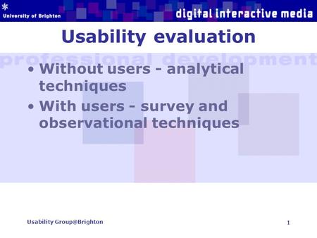 Usability 1 Usability evaluation Without users - analytical techniques With users - survey and observational techniques.