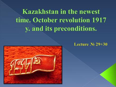  1. Preconditions of October revolution.  2. October revolution and establishment of soviet power in Kazakhstan.