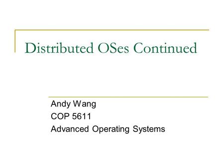 Distributed OSes Continued Andy Wang COP 5611 Advanced Operating Systems.