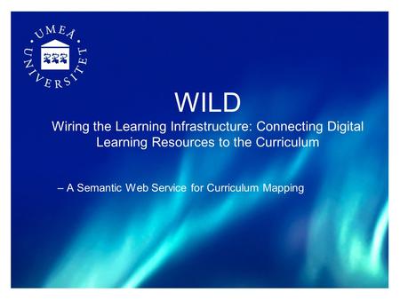 WILD Wiring the Learning Infrastructure: Connecting Digital Learning Resources to the Curriculum – A Semantic Web Service for Curriculum Mapping.