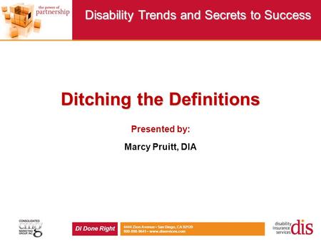 DI Done Right 4444 Zion Avenue San Diego, CA 92120 800-898-9641 www.diservices.com Disability Trends and Secrets to Success Ditching the Definitions Ditching.