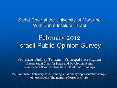 Sadat Chair at the University of Maryland With Dahaf Institute, Israel February 2012 Israeli Public Opinion Survey Professor Shibley Telhami, Principal.