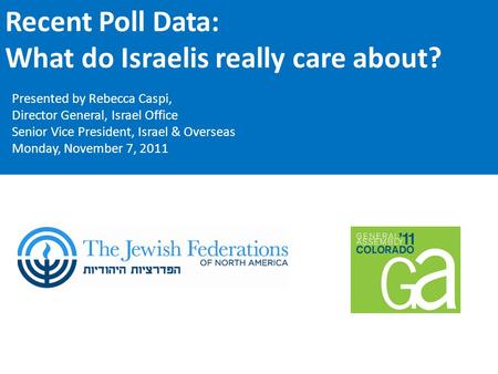 Recent Poll Data: What do Israelis really care about? Presented by Rebecca Caspi, Director General, Israel Office Senior Vice President, Israel & Overseas.