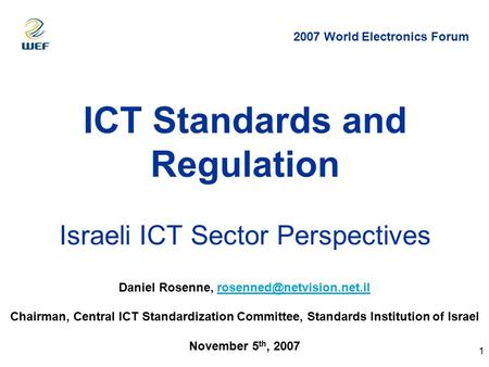 1 ICT Standards and Regulation Israeli ICT Sector Perspectives Daniel Rosenne, Chairman, Central ICT.