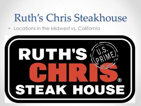 Ruth’s Chris Steakhouse Locations in the Midwest vs. California.