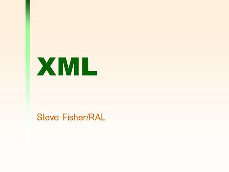 XML Steve Fisher/RAL. 20 October 2000XML - Steve Fisher/RAL2 Warning Information may not be all completely up to date.