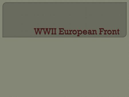 Students will: 1. Describe the main battles of the North African and European Front and the battle ’ s contexts. 2. Analyze the battles and determine.