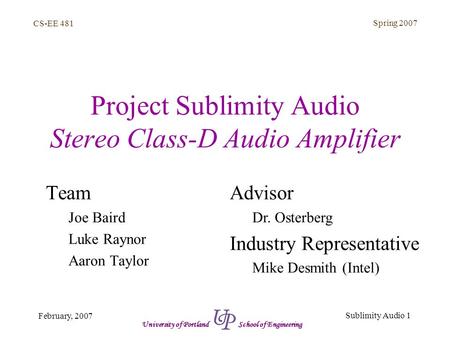 CS-EE 481 Spring 2007 Sublimity Audio 1 February, 2007 University of Portland School of Engineering Project Sublimity Audio Stereo Class-D Audio Amplifier.