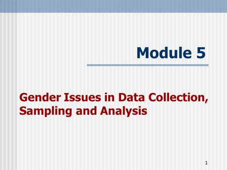 1 Module 5 Gender Issues in Data Collection, Sampling and Analysis.