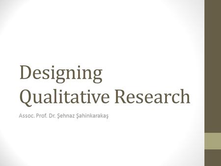 Designing Qualitative Research Assoc. Prof. Dr. Şehnaz Şahinkarakaş.