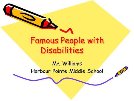 Famous People with Disabilities Mr. Williams Harbour Pointe Middle School.