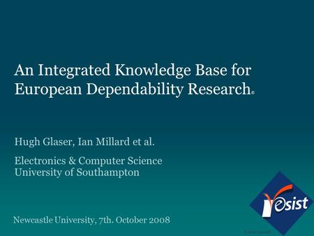 An Integrated Knowledge Base for European Dependability Research © Hugh Glaser, Ian Millard et al. Electronics & Computer Science University of Southampton.