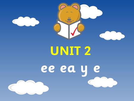 UNIT 2 ee ea y e. Day 1 What we’re learning: To read words containing the phoneme /ee/. How did we do? We can recognise at least 4 ways of representing.