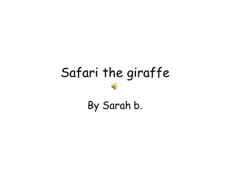 Safari the giraffe By Sarah b. One day at the zoo Safari the giraffe was taking a nap. During her nap she heard a lion roar. “ROAR!!” “Ahhhhh,” said.