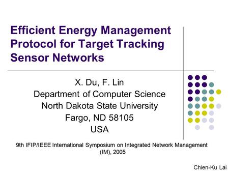 Efficient Energy Management Protocol for Target Tracking Sensor Networks X. Du, F. Lin Department of Computer Science North Dakota State University Fargo,