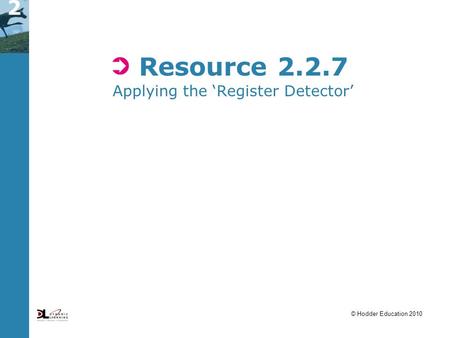 22 © Hodder Education 2010 Resource 2.2.7 Applying the ‘Register Detector’