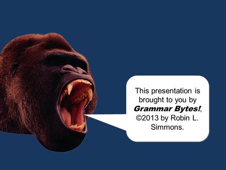 chomp! This presentation is brought to you by Grammar Bytes!, ©2013 by Robin L. Simmons. This presentation is brought to you by Grammar Bytes!, ©2013.