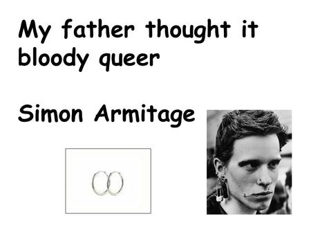 My father thought it bloody queer Simon Armitage.