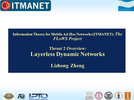 Information Theory for Mobile Ad-Hoc Networks (ITMANET): The FLoWS Project Thrust 2 Overview: Layerless Dynamic Networks Lizhong Zheng.