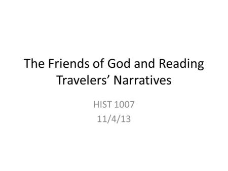 The Friends of God and Reading Travelers’ Narratives HIST 1007 11/4/13.