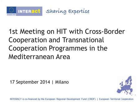 1st Meeting on HIT with Cross-Border Cooperation and Transnational Cooperation Programmes in the Mediterranean Area 17 September 2014 | Milano.