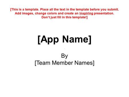 [App Name] By [Team Member Names] [This is a template. Place all the text in the template before you submit. Add images, change colors and create an inspiring.