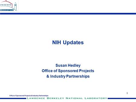 Office of Sponsored Projects & Industry Partnerships 1 NIH Updates Susan Hedley Office of Sponsored Projects & Industry Partnerships.