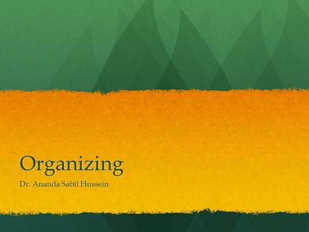 Organizing Dr. Ananda Sabil Hussein. Organization Architecture Organization architecture: The totality of a firm ’ s organization, including formal organization.