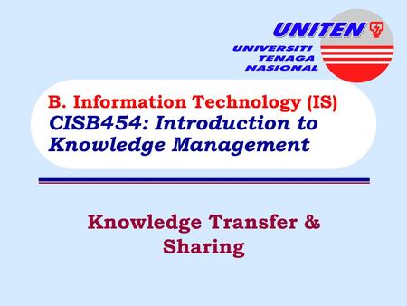 Knowledge Transfer & Sharing B. Information Technology (IS) CISB454: Introduction to Knowledge Management.