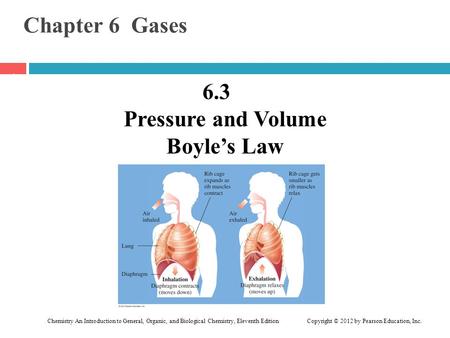 Chemistry An Introduction to General, Organic, and Biological Chemistry, Eleventh Edition Copyright © 2012 by Pearson Education, Inc. Chapter 6 Gases 6.3.