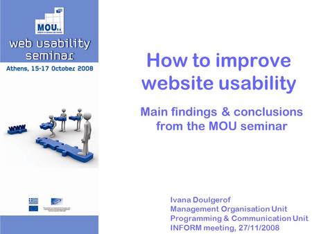 How to improve website usability Main findings & conclusions from the MOU seminar Ivana Doulgerof Management Organisation Unit Programming & Communication.