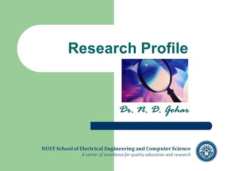 Research Profile Dr. N. D. Gohar NUST School of Electrical Engineering and Computer Science A center of excellence for quality education and research.