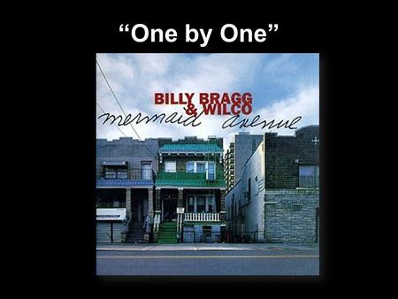 “One by One”. 2. Songwriter: Woodie Guthrie 3. Lines 1-4 One by one the teardrops fall as I write to you One by one my words come falling on the page.