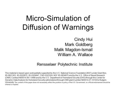 Micro-Simulation of Diffusion of Warnings Cindy Hui Mark Goldberg Malik Magdon-Ismail William A. Wallace Rensselaer Polytechnic Institute This material.